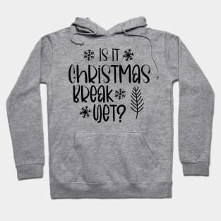 Is It Christmas Break Yet Funny Teacher  Student Gift Hoodie